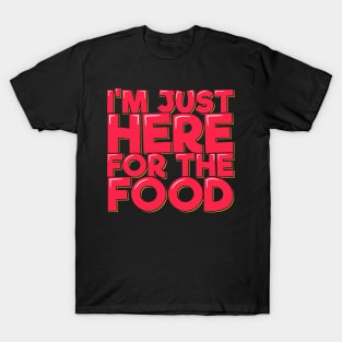 I'm Just Here For the Food T-Shirt